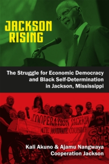 Jackson Rising : The Struggle for Economic Democracy and Black Self-Determination in Jackson, Mississippi