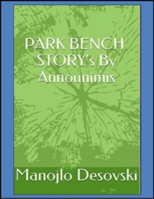 PARK BENCH STORY's By Announimis Author Manojlo Desovski