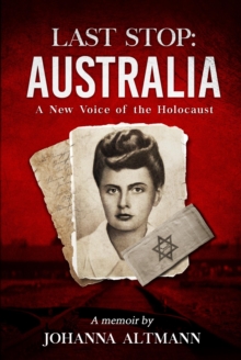 Last Stop Australia : A New Voice of the Holocaust