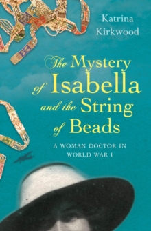 The Mystery of Isabella and the String of Beads : A Woman Doctor in WW1