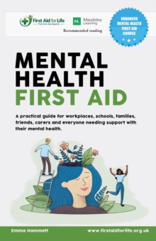 Mental Health First Aid : A practical guide for workplaces, schools, families, friends, carers and everyone needing support with their mental health.