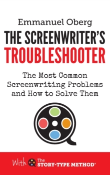 The Screenwriter's Troubleshooter : The Most Common Screenwriting Problems And How To Solve Them