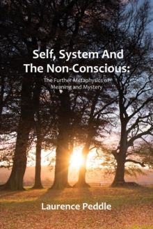 Self, System and the Non-Conscious : The Further Metaphysics of Meaning and Mystery