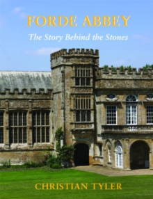 FORDE ABBEY : The Story Behind the Stones