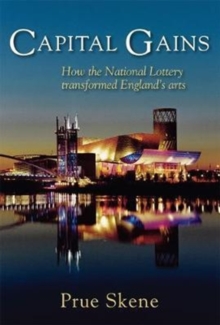 Capital Gains : How the National Lottery Transformed England's Arts, Hardback Book Capital Gains : How the National Lottery Transformed England's Arts, Hardback Book
