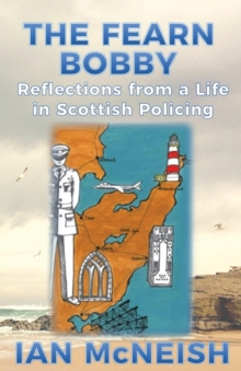 The Fearn Bobby : Reflections from a Life in Scottish Policing, Paperback / softback Book The Fearn Bobby : Reflections from a Life in Scottish Policing, Paperback / softback Book