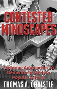 Contested Mindscapes : Exploring Approaches to Dementia in Modern Popular Culture, Paperback / softback Book Contested Mindscapes : Exploring Approaches to Dementia in Modern Popular Culture, Paperback / softback Book