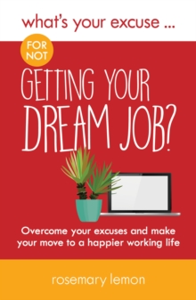 What's Your Excuse for not Getting Your Dream Job? : Overcome your excuses and make your move to a happier working life, Paperback / softback Book What's Your Excuse for not Getting Your Dream Job? : Overcome your excuses and make your move to a happier working life, Paperback / softback Book