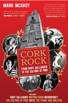 Cork Rock : From Rory Gallagher To The Sultans Of Ping