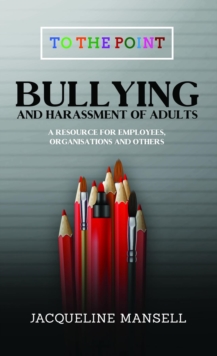 Bullying & Harassment of Adults : A Resource for Employees, Organisations & Others