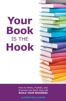 Your Book is the Hook : How to Write, Publish, and Promote the Book that will Build your Business