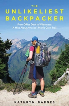 The Unlikeliest Backpacker : From Office Desk to Wilderness: A Hike Along America's Pacific Crest Trail, Paperback / softback Book The Unlikeliest Backpacker : From Office Desk to Wilderness: A Hike Along America's Pacific Crest Trail, Paperback / softback Book