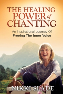 The Healing Power of Chanting : An Inspirational Journey Of Freeing The Inner Voice