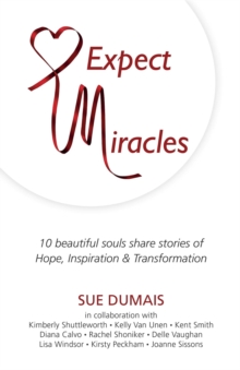 Expect Miracles : 10 Beautiful souls share stories of Hope, Inspiration & Transformation