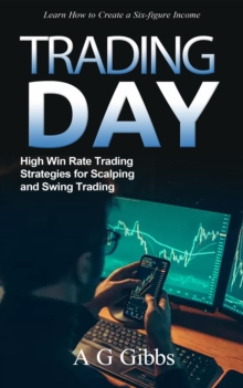 Day Trading : Learn How to Create a Six-figure Income (High Win Rate Trading Strategies for Scalping and Swing Trading)