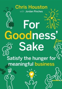 For Goodness' Sake : Satisfy the Hunger for Meaningful Business