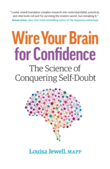 Wire Your Brain for Confidence : The Science of Conquering Self-Doubt