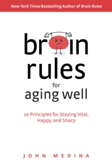 Brain Rules for Aging Well : 10 Principles for Staying Vital, Happy, and Sharp