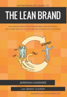 Entrepreneur's Guide to the Lean Brand : How Brand Innovation Transforms Organizations, Discovers New Value and Creates Passionate Customers