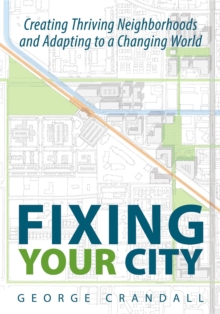 Fixing Your City : Creating Thriving Neighborhoods and Adapting to a Changing World