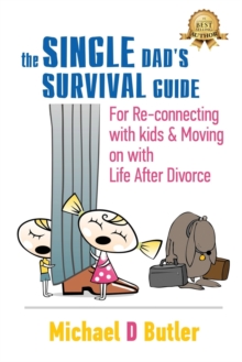 Single Dad's Survival Guide : For Re-Connecting with Your Kids & Moving on with Life After Divorce (the Single Parents' Survival Guide Book 1)