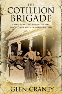 Cotillion Brigade: A Novel of the Civil War and the Most Famous Female Militia in American History