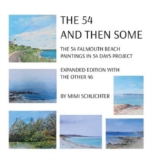 The 54 - And Then Some : The 54 Falmouth Beach Paintings in 54 Days Project, expanded edition with The Other 46