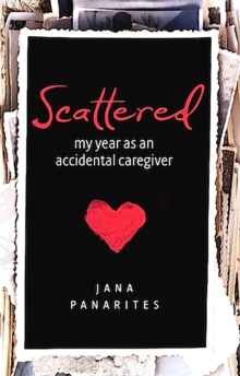 Scattered : My Year As An Accidental Caregiver