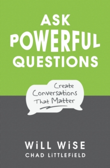 Ask Powerful Questions : Create Conversations That Matter