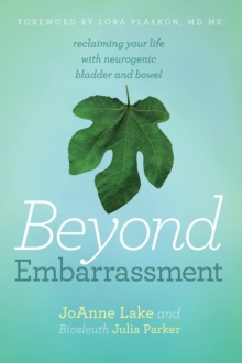 Beyond Embarrassment : reclaiming your life with neurogenic bladder and bowel