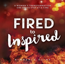 Fired to Inspired : A Woman's Transformation One Brave Step at a Time