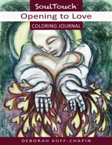 Opening to Love Coloring Journal : Soul Touch Coloring Journal, Paperback Book Opening to Love Coloring Journal : Soul Touch Coloring Journal, Paperback Book