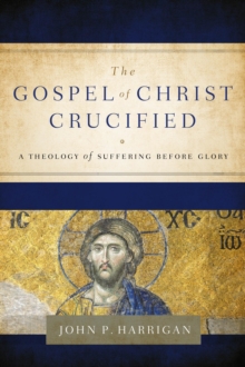 The Gospel of Christ Crucified : A Theology of Suffering before Glory