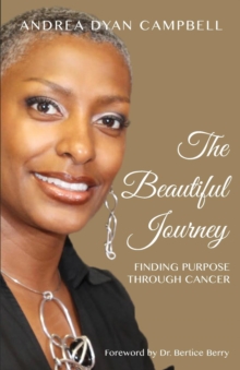 The Beautiful Journey : Finding Purpose Through Cancer