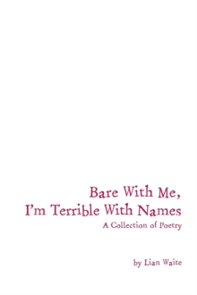 Bare With Me, I'm Terrible With Names : A Collection of Poetry