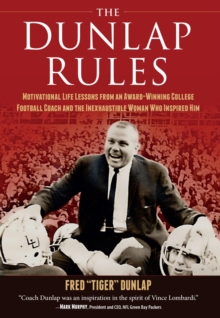 The Dunlap Rules : Motivational Life Lessons from an Award-Winning College Football Coach and the Inexhaustible Woman Who Inspired Him