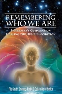 Remembering Who We Are : Laarkmaa's Guidance on Healing the Human Condition