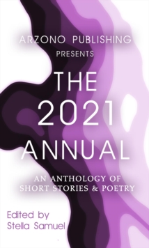 ARZONO Publishing Presents The 2021 Annual : An Anthology of Short Stories & Poetry