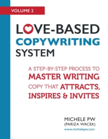 Love-Based Copywriting System: A Step-by-Step Process to Master Writing Copy That Attracts, Inspires and Invites