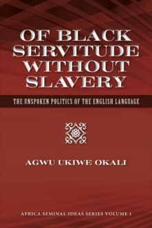 Of Black Servitude Without Slavery : The Unspoken Politics of the English Language, Paperback / softback Book Of Black Servitude Without Slavery : The Unspoken Politics of the English Language, Paperback / softback Book