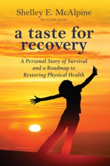 A Taste for Recovery : A Personal Story of Survival and a Roadmap to Restoring Physical Health