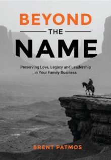 Beyond the Name : Preserving Love, Legacy and Leadership in Your Family Business