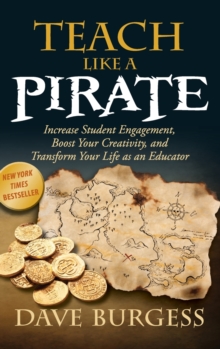 Teach Like a Pirate : Increase Student Engagement, Boost Your Creativity, and Transform Your Life as an Educator