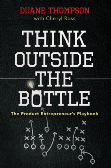 Think Outside the Bottle : The Product Entrepreneur's Playbook