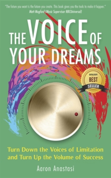 The Voice of Your Dreams : Turn Down the Voices of Limitation and Turn Up the Volume of Success