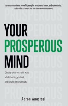 Your Prosperous Mind : Discover What You Really Want, What's Holding You Back, and How to Get New Results