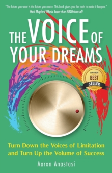 The Voice of Your Dreams : Turn Down the Voices of Limitation and Turn Up the Volume of Success