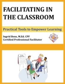 Facilitating in the Classroom : Practical Tools to Empower Learning