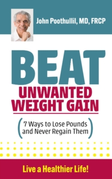 Beat Unwanted Weight Gain : 7 Ways to Lose Pounds and Never Regain Them