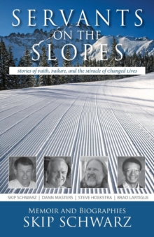 Servants on the Slopes : Stories of Faith, Failure, and the Miracle of Changed Lives